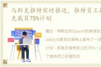 马斯克推特实时推送，推特员工抗议马斯克裁员75%计划