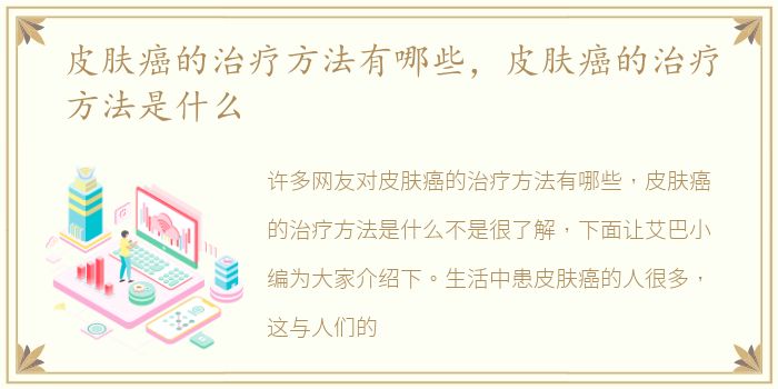 皮肤癌的治疗方法有哪些，皮肤癌的治疗方法是什么