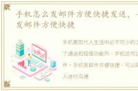 手机怎么发邮件方便快捷发送，手机怎么发邮件方便快捷