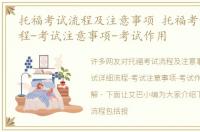 托福考试流程及注意事项 托福考试详细流程-考试注意事项-考试作用