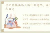 论文的摘要怎么写什么意思，论文的摘要怎么写