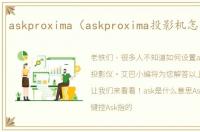 askproxima（askproxima投影机怎样设置）
