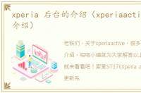 xperia 后台的介绍（xperiaactive的简单介绍）