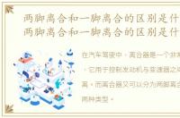两脚离合和一脚离合的区别是什么意思，两脚离合和一脚离合的区别是什么