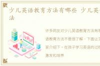 少儿英语教育方法有哪些 少儿英语教育方法