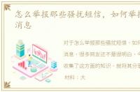 怎么举报那些骚扰短信，如何举报骚扰短消息