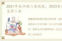 2021年长沙的二本院校，2023长沙有哪些大学二本