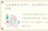 武汉期货公司开户，武汉期货开户门槛和流程