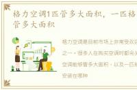 格力空调1匹管多大面积，一匹格力空调能管多大面积