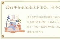 2022年买基金还适不适合，会不会下跌