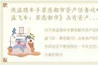 侠盗猎车手罪恶都市资产任务攻略，《侠盗飞车：罪恶都市》占有资产的任务攻略
