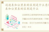 迈速表和公里表的区别是什么意思，迈速表和公里表的区别是什么
