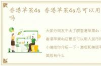 香港苹果4s 香港苹果4s店可以用人民币买吗