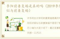 李阳前妻复婚是真的吗（2019李阳现状疑似与前妻复婚）