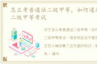 怎么考普通话二级甲等，如何通过普通话二级甲等考试