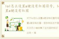 lol怎么设置a键没有红圈符号，lol怎么设置a键没有红圈