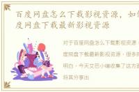 百度网盘怎么下载影视资源，如何利用百度网盘下载最新影视资源
