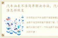 汽车油表不准简单解决办法，汽车油表不准怎样恢复