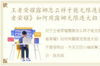 王者荣耀露娜怎么样才能无限连招，《王者荣耀》如何用露娜无限连大招