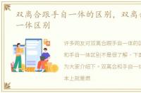 双离合跟手自一体的区别，双离合和手自一体区别