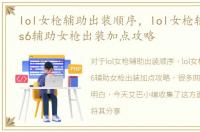 lol女枪辅助出装顺序，lol女枪辅助出装|s6辅助女枪出装加点攻略