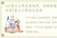 lol蛮王上单出装顺序，英雄联盟蛮王上单出装|蛮王上单怎么出装