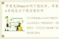苹果电脑mac如何下载软件，苹果电脑或mac系统怎么下载安装软件