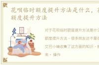 花呗临时额度提升方法是什么，花呗临时额度提升方法