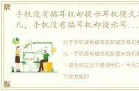 手机没有插耳机却提示耳机模式怎么回事儿，手机没有插耳机却提示耳机模式怎么回事