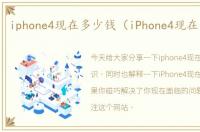 iphone4现在多少钱（iPhone4现在多少钱）