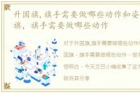 升国旗,旗手需要做哪些动作和姿势，升国旗，旗手需要做哪些动作