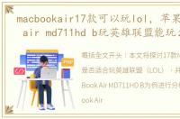 macbookair17款可以玩lol，苹果macbook air md711hd b玩英雄联盟能玩么