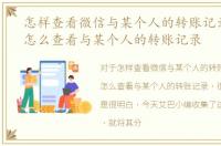 怎样查看微信与某个人的转账记录，微信怎么查看与某个人的转账记录
