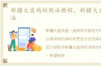 新疆大盘鸡的做法教程，新疆大盘鸡的做法