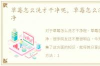 草莓怎么洗才干净呢，草莓怎么洗才最干净