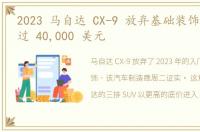 2023 马自达 CX-9 放弃基础装饰，起价超过 40,000 美元