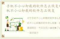 手机不小心卸载的软件怎么恢复回来，手机不小心卸载的软件怎么恢复