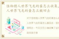 怪物猎人世界飞龙的蛋怎么收集，怪物猎人世界飞龙的蛋怎么搬回去
