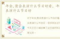 年会,聚会表演什么节目好看，年会、聚会表演什么节目好