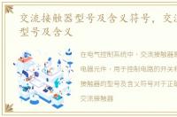 交流接触器型号及含义符号，交流接触器型号及含义