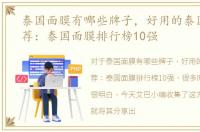 泰国面膜有哪些牌子，好用的泰国面膜推荐：泰国面膜排行榜10强