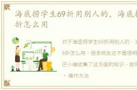 海底捞学生69折用别人的，海底捞学生69折怎么用