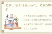 电脑上怎么设置com口，电脑COM口怎么设置