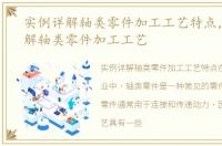实例详解轴类零件加工工艺特点，实例详解轴类零件加工工艺