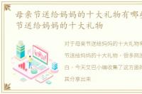 母亲节送给妈妈的十大礼物有哪些，母亲节送给妈妈的十大礼物