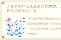 王者荣耀钟无艳最强出装2020，王者荣耀钟无艳的最强出装