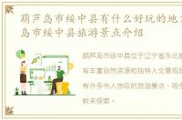 葫芦岛市绥中县有什么好玩的地方，葫芦岛市绥中县旅游景点介绍