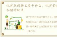 饥荒找到猪王要干什么，饥荒的找猪王与和猪的玩法