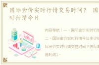 国际金价实时行情交易时间？ 国际金价实时行情今日