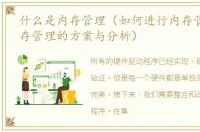 什么是内存管理（如何进行内存管理_及内存管理的方案与分析）